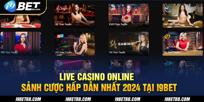 Live casino online - Sảnh cược hấp dẫn nhất 2024 tại I9bet
